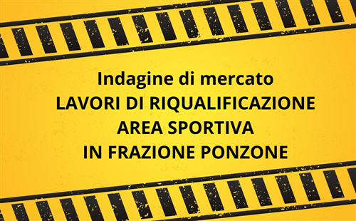 Avviso di indagine di mercato per l'individuazione degli operatori economici da invitare alla procedura negoziata senza previa pubblicazione del bando di gara, ai sensi dell'art. 50, comma 1, lett. c) del D.Lgs. n. 36/2023 e s.m.i., per l'affidamento dei lavori di riqualificazione area sportiva in Frazione Ponzone - CUP: G78H20000760004